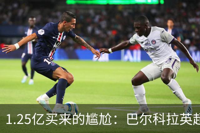 1.25亿买来的尴尬：巴尔科拉英超低迷真相