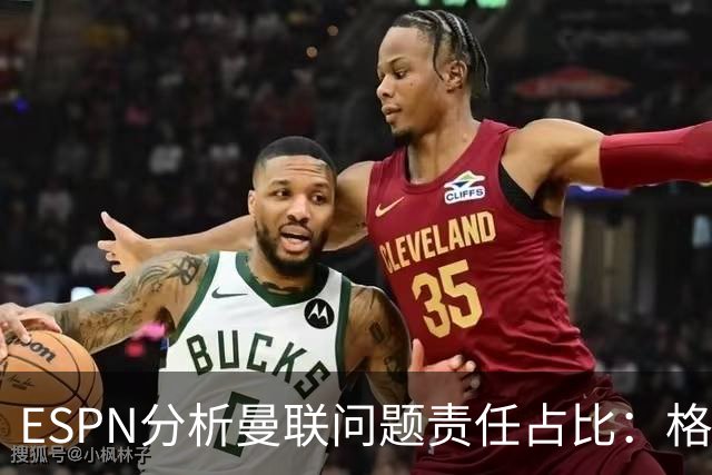 ESPN分析曼联问题责任占比：格雷泽50%，卡里克5%，球员15%